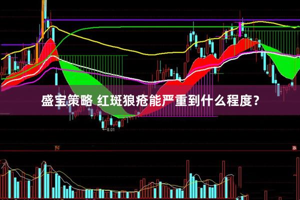 盛宝策略 红斑狼疮能严重到什么程度？