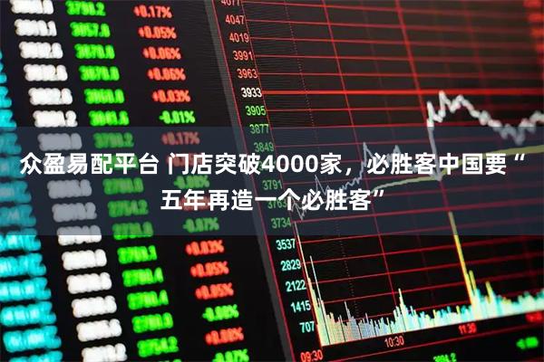 众盈易配平台 门店突破4000家，必胜客中国要“五年再造一个必胜客”