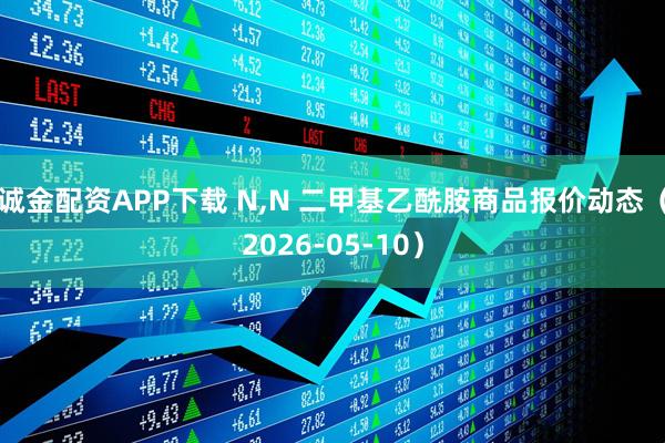 诚金配资APP下载 N,N 二甲基乙酰胺商品报价动态（2026-05-10）
